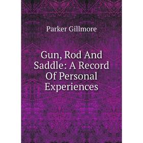 

Книга Gun, Rod And Saddle: A Record Of Personal Experiences