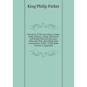 

Книга Narrative of the surveying voyages of His Majesty 's Ships Adventure and Beagle between the years 1826 and 1836, describing their examination