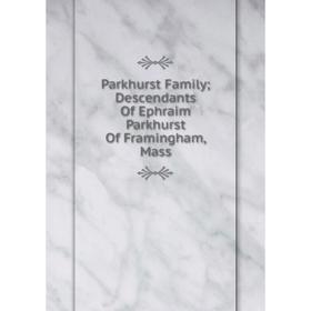 

Книга Parkhurst Family; Descendants Of Ephraim Parkhurst Of Framingham, Mass