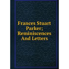 

Книга Frances Stuart Parker; Reminiscences And Letters