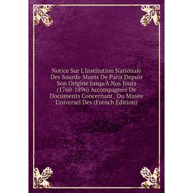 

Книга Notice Sur L'Institution Nationale Des Sourds-Muets De Paris Depuis Son Origine jusqu'à nos Jours (1760-1896) Accompagnée De Documents Concernan