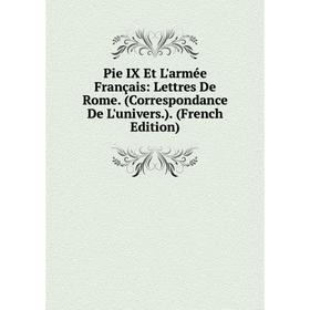 

Книга Pie IX Et L'armée Français: Lettres De Rome. (Correspondance De L'univers.). (French Edition)