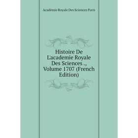 

Книга Histoire De L'academie Royale Des Sciences., Volume 1707 (French Edition)