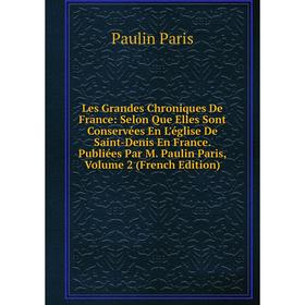 

Книга Les Grandes Chroniques De France: Selon Que Elles Sont Conservées En L'église De Saint-Denis En France Publiées Par M Paulin Paris, Volume 2