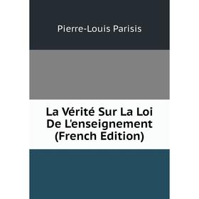 

Книга La Vérité Sur La Loi De L'enseignement