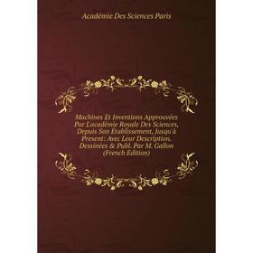 

Книга Machines Et Inventions Approuvées Par L'académie Royale Des Sciences, Depuis Son Établissement, Jusqu'à Present: Avec Leur Description Dessinées