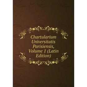 

Книга Chartularium Universitatis Parisiensis, Volume 1 (Latin Edition)
