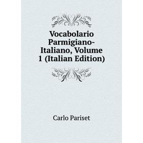 

Книга Vocabolario Parmigiano-Italiano, Volume 1 (Italian Edition)