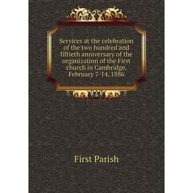 

Книга Services at the celebration of the two hundred and fiftieth anniversary of the organization of the First church in Cambridge