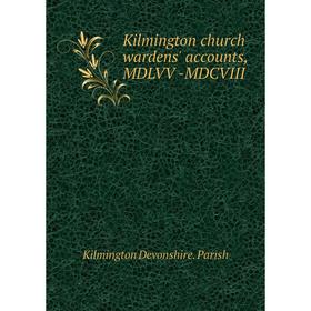 

Книга Kilmington church wardens' accounts, MDLVV -MDCVIII