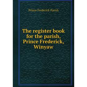 

Книга The register book for the parish, Prince Frederick, Winyaw