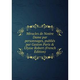 

Книга Miracles de Nostre Dame par personnages, publiés par Gaston Paris & Ulysse Robert
