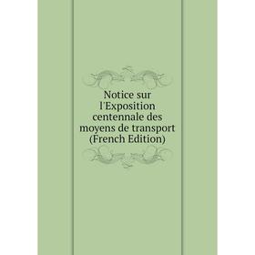 

Книга Notice sur l'Exposition centennale des moyens de transport