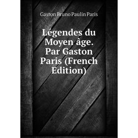 

Книга Légendes du Moyen âge Par Gaston Paris