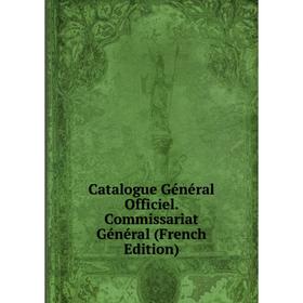 

Книга Catalogue Général Officiel. Commissariat Général (French Edition)