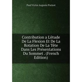 

Книга Contribution a L'étude De La Flexion Et De La Rotation De La Tête Dans Les Présentations Du Sommet.