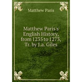 

Книга Matthew Paris's English History, from 1235 to 1273, Tr by Ja Giles