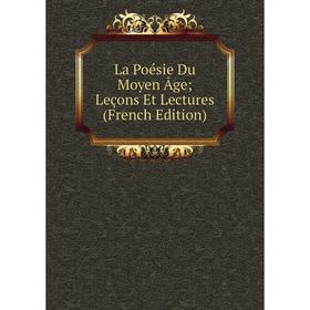 

Книга La Poésie Du Moyen Âge; Leçons Et Lectures