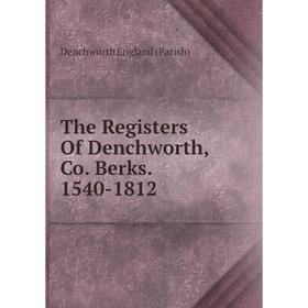 

Книга The Registers Of Denchworth, Co. Berks. 1540-1812