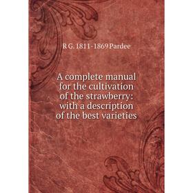 

Книга A complete manual for the cultivation of the strawberry: with a description of the best varieties