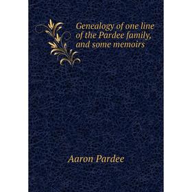 

Книга Genealogy of one line of the Pardee family, and some memoirs