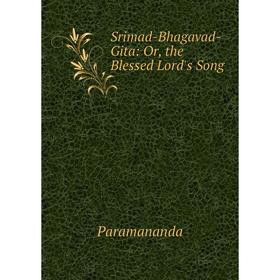 

Книга Srimad-Bhagavad-Gita: Or, the Blessed Lord's Song