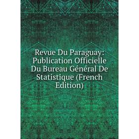 

Книга Revue Du Paraguay: Publication Officielle Du Bureau Général De Statistique (French Edition)
