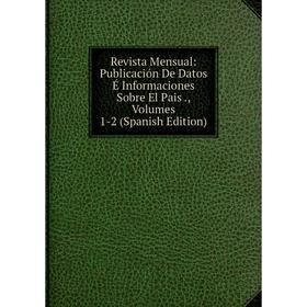 

Книга Revista Mensual: Publicación De Datos É Informaciones Sobre El Pais., Volumes 1-2 (Spanish Edition)