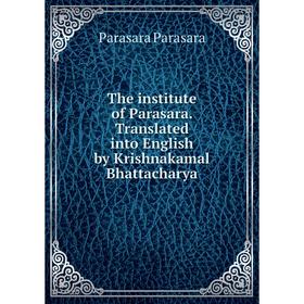 

Книга The institute of Parasara. Translated into English by Krishnakamal Bhattacharya