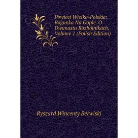 

Книга Powieci Wielko-Polskie: Bogunka Na Gople. O Dwunastu Rozbójnikach, Volume 1 (Polish Edition)