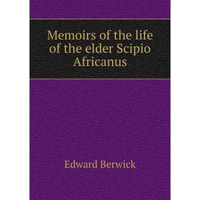 

Книга Memoirs of the life of the elder Scipio Africanus