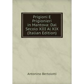 

Книга Prigioni E Prigionieri in Mantova: Dal Secolo XIII Al XIX (Italian Edition)