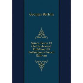 

Книга Sainte-Beuve Et Chateaubriand: Problèmes Et Polémiques (French Edition)