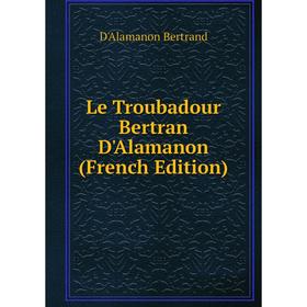 

Книга Le Troubadour Bertran D'Alamanon