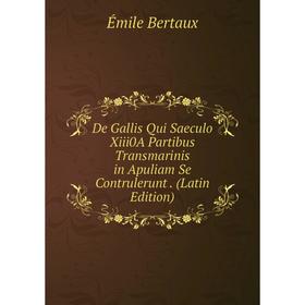 

Книга De Gallis Qui Saeculo Xiii0A Partibus Transmarinis in Apuliam Se Contrulerunt. (Latin Edition)