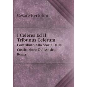 

Книга I Celeres Ed Il Tribunus CelerumContributo Alla Storia Della Costituzione Dell'Antica Roma