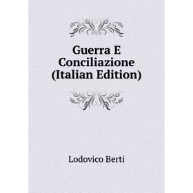 

Книга Guerra E Conciliazione (Italian Edition)