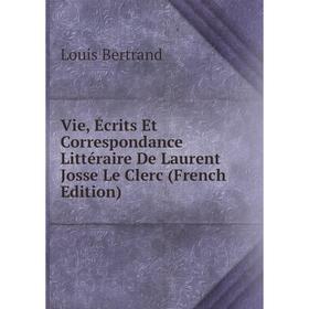 

Книга Vie, Écrits Et Correspondance Littéraire De Laurent Josse Le Clerc (French Edition)