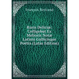 

Книга Ruris Deliciæ: Colligebat Ex Melioris Notæ Latinis Gallicisque Poëtis (Latin Edition)