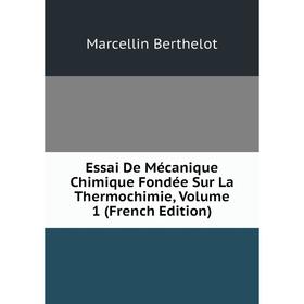 

Книга Essai De Mécanique Chimique Fondée Sur La Thermochimie, Volume 1 (French Edition)