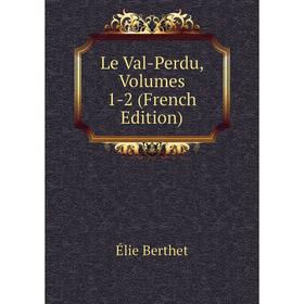 

Книга Le Val-Perdu, Volumes 1-2