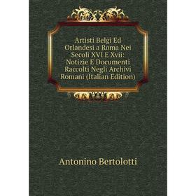 

Книга Artisti Belgi Ed Orlandesi a Roma Nei Secoli XVI E Xvii: Notizie E Documenti Raccolti Negli Archivi Romani