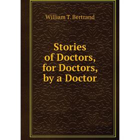 

Книга Stories of Doctors, for Doctors, by a Doctor