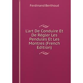 

Книга L'art De Conduire Et De Régler Les Pendules Et Les Montres