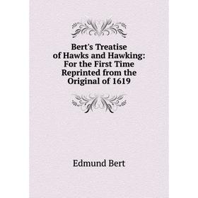 

Книга Bert's Treatise of Hawks and Hawking: For the First Time Reprinted from the Original of 1619