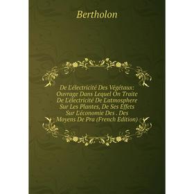 

Книга De L'électricité Des Végétaux: Ouvrage Dans Lequel On Traite De L'électricité De L'atmosphere Sur Les Plantes, De Ses Effets Sur L'économie Des.