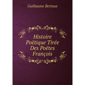 

Книга Histoire Poëtique Tirée Des Poëtes François