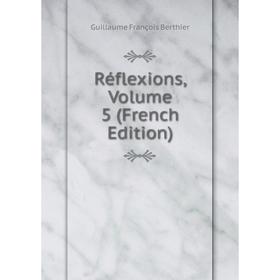 

Книга Réflexions, Volume 5 (French Edition)