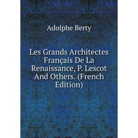 

Книга Les Grands Architectes Français De La Renaissance, P Lescot And Others