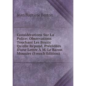 

Книга Considérations Sur La Police: Observations Touchant Les Bruits Qu'elle Répand, Précédées D'une Lettre À M. Le Baron Mounier